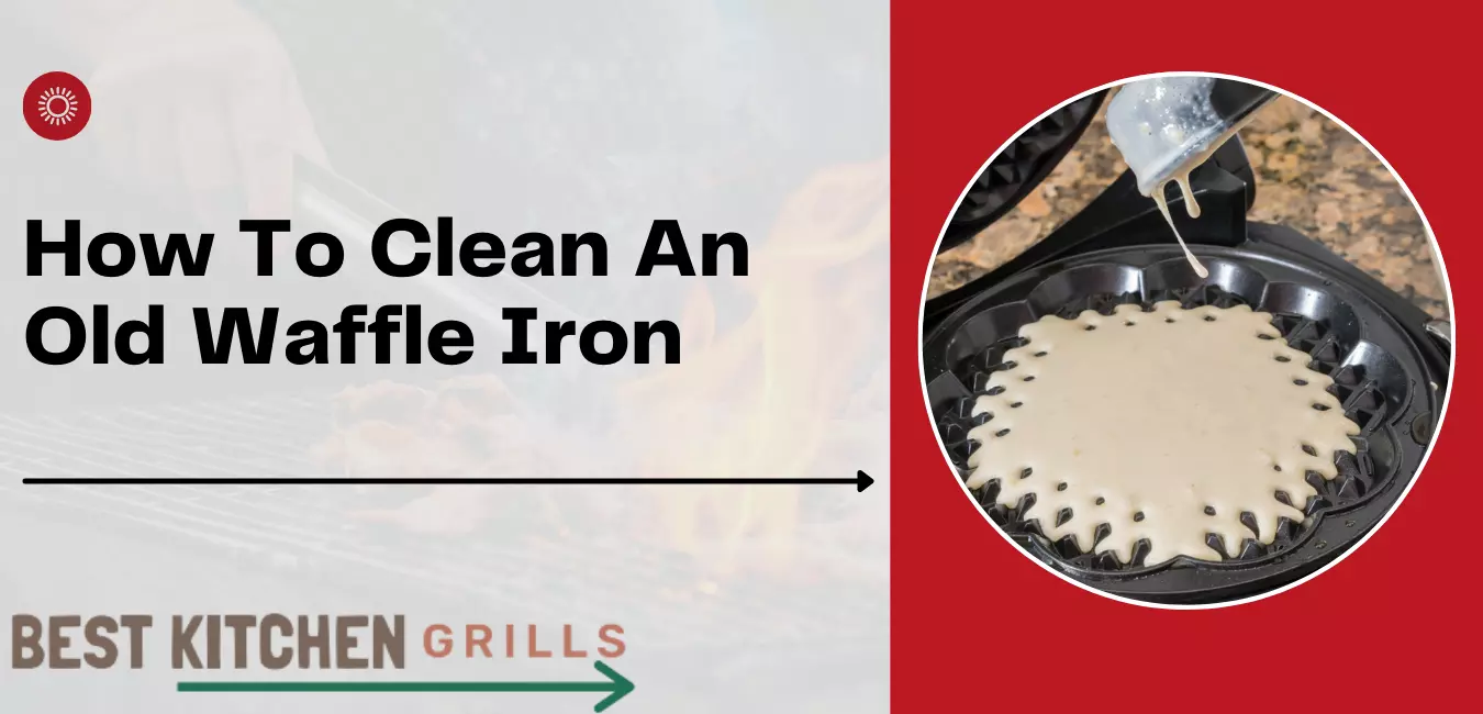 How To Clean An Old Waffle Iron – Deep & Easy Tips