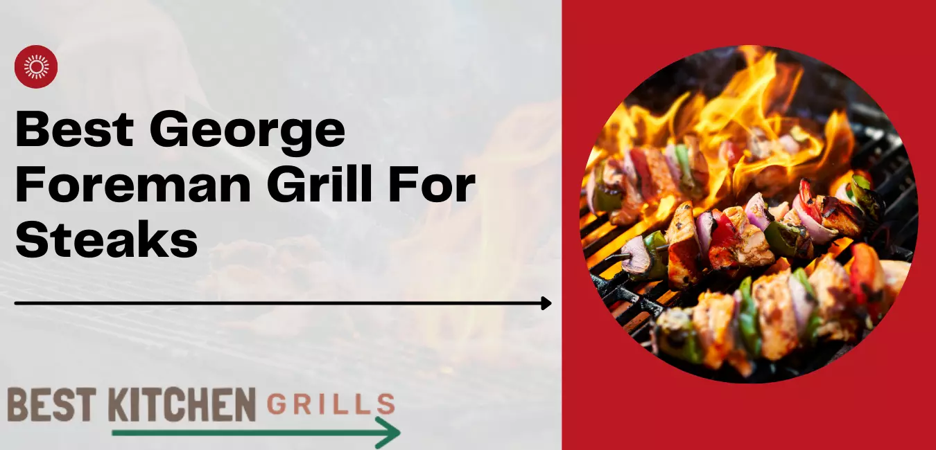 Best George Foreman Grill For Steaks